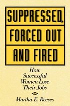 Suppressed, Forced Out and Fired