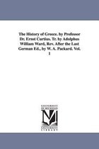 The History of Greece. by Professor Dr. Ernst Curtius. Tr. by Adolphus William Ward, Rev. After the Last German Ed., by W. A. Packard. Vol. 1