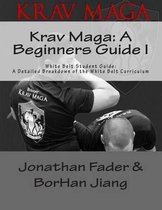 Krav Maga: A Beginners Guide I: White Belt Student Guide