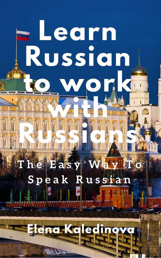 Learn Russian to work with Russians: The Easy Way To Speak Russian
