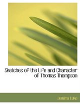 Sketches of the Life and Character of Thomas Thompson