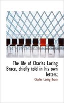 The Life of Charles Loring Brace, Chiefly Told in His Own Letters;