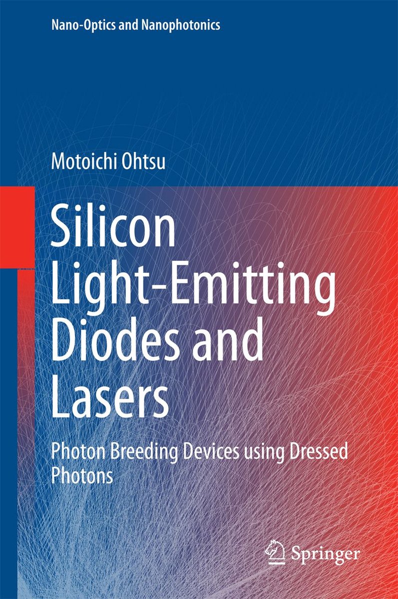 Nano-Optics and Nanophotonics - Silicon Light-Emitting Diodes and Lasers - Motoichi Ohtsu