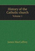 History of the Catholic church Volume 1