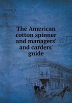 The American cotton spinner and managers' and carders' guide