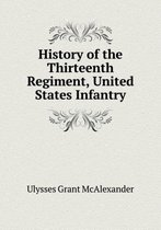 History of the Thirteenth Regiment, United States Infantry