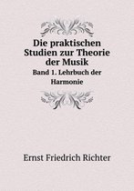 Die praktischen Studien zur Theorie der Musik Band 1. Lehrbuch der Harmonie