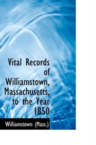 Vital Records of Williamstown, Massachusetts, to the Year 1850