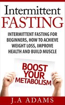 Intermittent Fasting: Intermittent Fasting for Beginners, How to Achieve Weight Loss, Improve Health and Build Muscle.