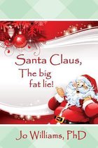 Santa Claus, the Big Fat Lie!
