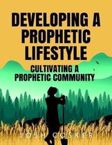 Developing a Prophetic Lifestyle & Cultivating a Prophetic Community