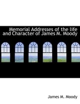 Memorial Addresses of the Life and Character of James M. Moody
