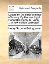 Letters on the study and use of history. By the late Right Honorable Henry St. John, ... A new edition corrected.
