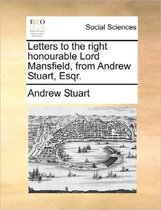 Letters to the Right Honourable Lord Mansfield, from Andrew Stuart, Esqr.