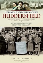 Struggle and Suffrage - Struggle and Suffrage in Huddersfield