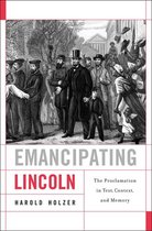 Emancipating Lincoln - The Proclamation in Text, Context, and Memory