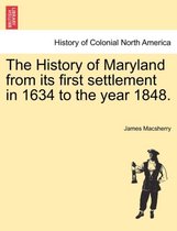 The History of Maryland from Its First Settlement in 1634 to the Year 1848.