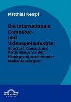 Die internationale Computer- und Videospielindustrie: Structure, Conduct und Performance vor dem Hintergrund zunehmender Medienkonvergenz