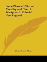 Some Phases of Sexual Morality and Church Discipline in Colonial New England