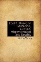 Fool Culture; On Education, Culture, Misgovernment and Destiny