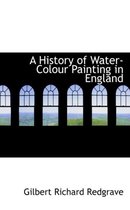 A History of Water-Colour Painting in England