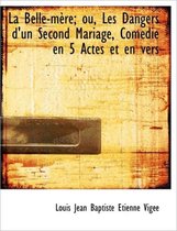 La Belle-M Re; Ou, Les Dangers D'Un Second Mariage, Com Die En 5 Actes Et En Vers