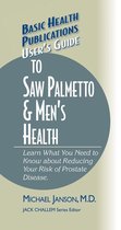 Basic Health Publications User's Guide - User's Guide to Saw Palmetto & Men's Health