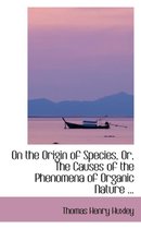 On the Origin of Species, Or, the Causes of the Phenomena of Organic Nature ...