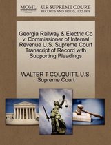 Georgia Railway & Electric Co V. Commissioner of Internal Revenue U.S. Supreme Court Transcript of Record with Supporting Pleadings