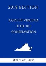 Code of Virginia - Title 10.1 - Conservation (2018 Edition)