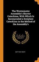 The Westminster Assembly's Shorter Catechism, with Which Is Incorporated a Scripture Catechism in the Method of the Assembly's