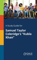 A Study Guide for Samuel Taylor Coleridge's "Kubla Khan"