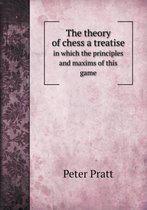 The theory of chess a treatise in which the principles and maxims of this game