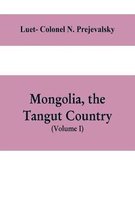 Mongolia, the Tangut country, and the solitudes of northern Tibet, being a narrative of three years' travel in eastern high Asia