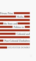 Private Print Media, the State and Politics in Colonial and Post-Colonial Zimbabwe