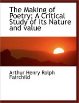 The Making of Poetry; A Critical Study of Its Nature and Value