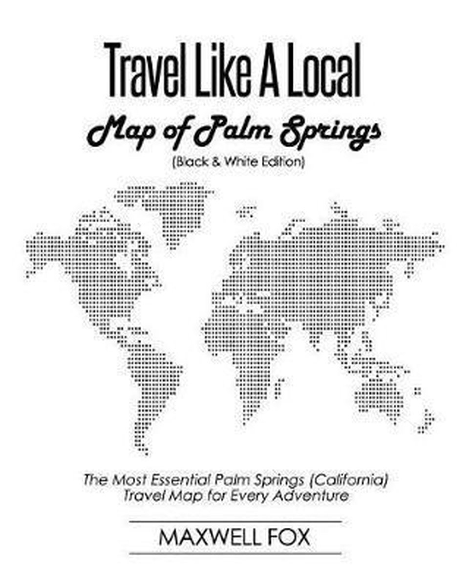 Palm Springs Ca Map Travel Like A Local - Map Of Palm Springs (Black And White Edition),  Maxwell Fox |... | Bol.com