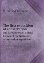 The first exposition of conservation and its builders an official history of the National conservation exposition