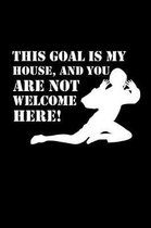 This Goal Is My House and You Are Not Welcome Here!