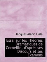 Essai Sur Les Th Ories Dramatiques de Corneille, D'Apr?'s Ses Discours Et Ses Examens