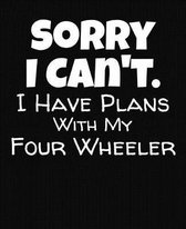 Sorry I Can't I Have Plans With My Four Wheeler