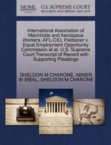 International Association of Machinists and Aerospace Workers, AFL-CIO, Petitioner V. Equal Employment Opportunity Commission et al. U.S. Supreme Court Transcript of Record with Supporting Pl