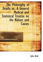 The Philosophy of Death; Or, a General Medical and Statistical Treatise on the Nature and Causes