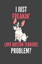 I Just Freakin' Love Boston Terriers