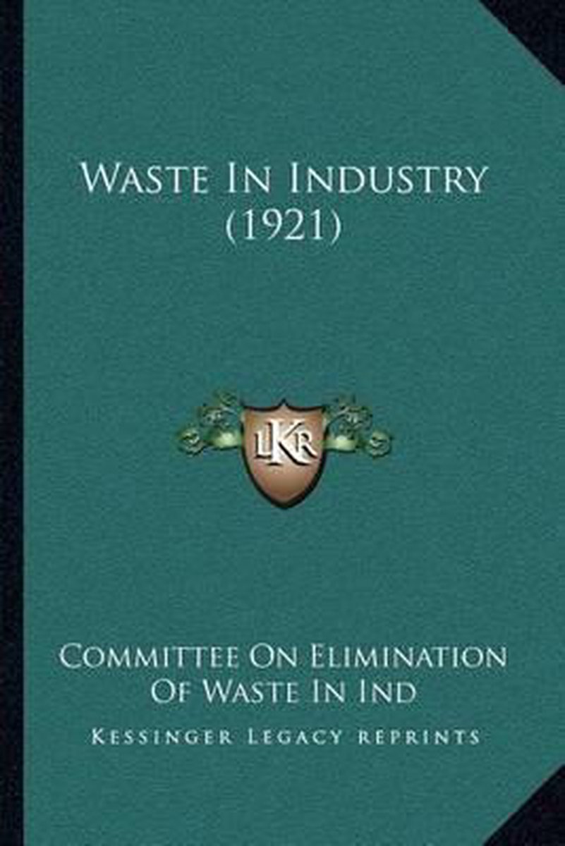Waste In Industry (1921) van On Elimination Of Waste In Committee On Elimination Of Waste In Ind
