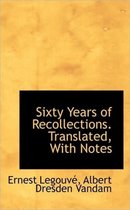 Sixty Years of Recollections. Translated, with Notes