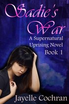 Supernatural Uprising Novels 1 - Sadie's War: A Supernatural Uprising Novel: Book 1