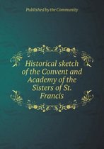 Historical sketch of the Convent and Academy of the Sisters of St. Francis
