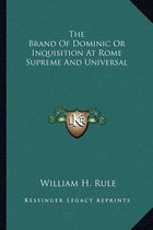 The Brand of Dominic or Inquisition at Rome Supreme and Universal