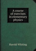 A course of exercises in elementary physics